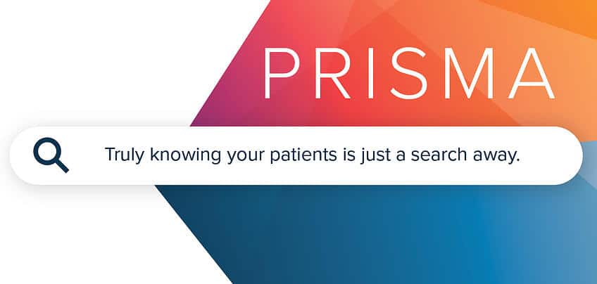 Search bar on screen with red/orange and blue shapes on screen. Text on image reads: PRISMA Truly knowing your patients is just a search away.